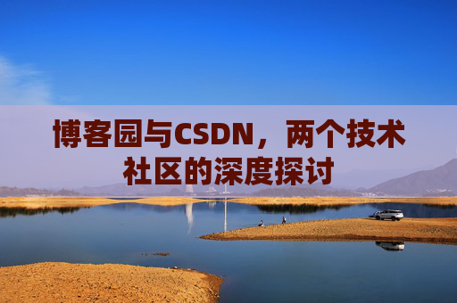 博客园与CSDN，两个技术社区的深度探讨